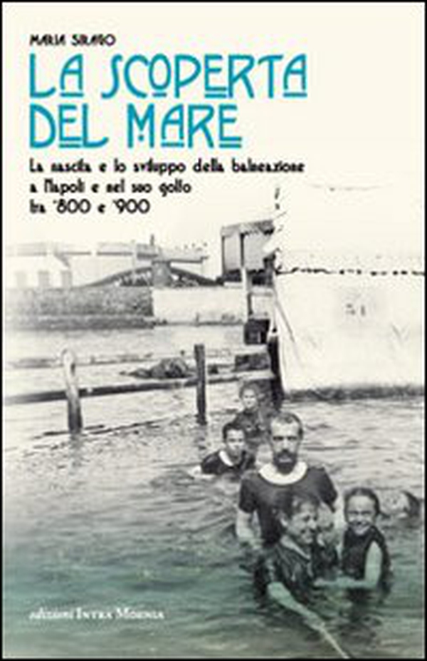 La scoperta del mare. La nascita e lo sviluppo della balneazione a Napoli e nel suo Golfo tra '800 e '900 - Librerie.coop La scoperta del mare. La nascita e lo sviluppo della balneazione a Napoli e nel suo Golfo tra '800 e '900 - Librerie.coop