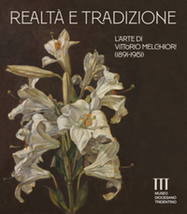 Realtà e tradizione. L'arte di Vittorio Melchiori (1891-1951). Catalogo della mostra (Museo Diocesano Tridentino) - Librerie.coop Realtà e tradizione. L'arte di Vittorio Melchiori (1891-1951). Catalogo della mostra (Museo Diocesano Tridentino) - Librerie.coop