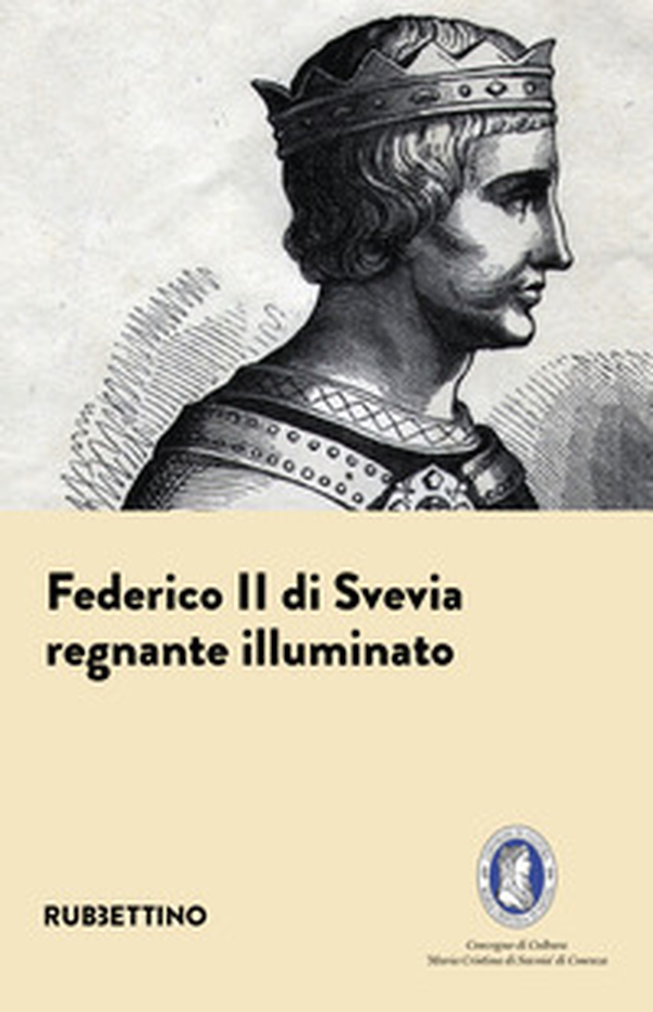 Federico II di Svevia. Regnante illuminato - Librerie.coop Federico II di Svevia. Regnante illuminato - Librerie.coop