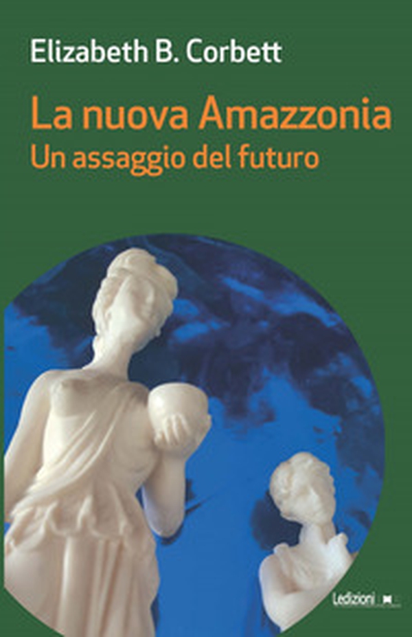 La nuova Amazzonia. Un assaggio del futuro - Librerie.coop La nuova Amazzonia. Un assaggio del futuro - Librerie.coop