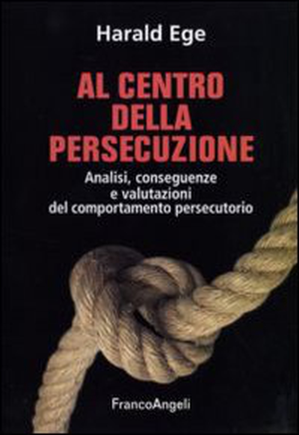 Al centro della persecuzione. Analisi, conseguenze e valutazioni del comportamento persecutorio - Librerie.coop Al centro della persecuzione. Analisi, conseguenze e valutazioni del comportamento persecutorio - Librerie.coop
