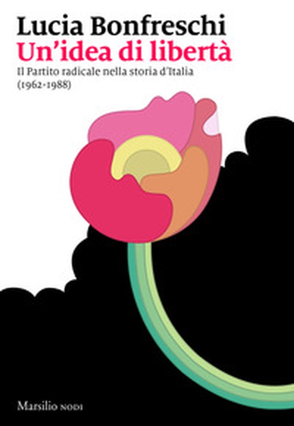Un'idea di libertà. Il Partito radicale nella storia d'Italia (1962-1988) - Librerie.coop Un'idea di libertà. Il Partito radicale nella storia d'Italia (1962-1988) - Librerie.coop