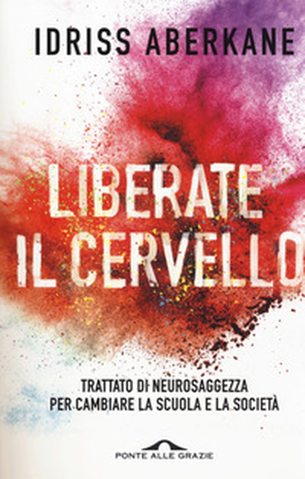 Liberate il cervello. Trattato di neurosaggezza per cambiare la scuola e la società - Librerie.coop Liberate il cervello. Trattato di neurosaggezza per cambiare la scuola e la società - Librerie.coop