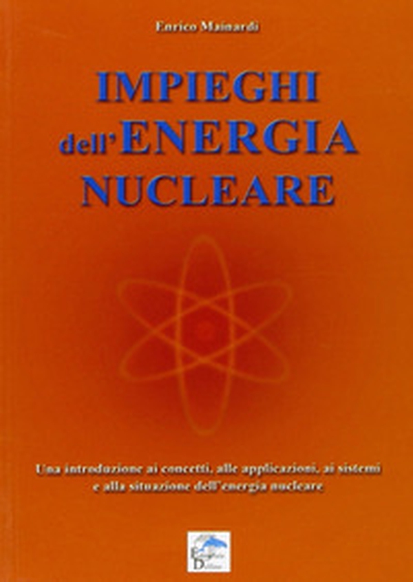 Impieghi dell'energia nucleare. Una introduzione ai concetti, alle applicazioni, ai sistemi e alla situazione dell'energia nucleare - Librerie.coop Impieghi dell'energia nucleare. Una introduzione ai concetti, alle applicazioni, ai sistemi e alla situazione dell'energia nucleare - Librerie.coop