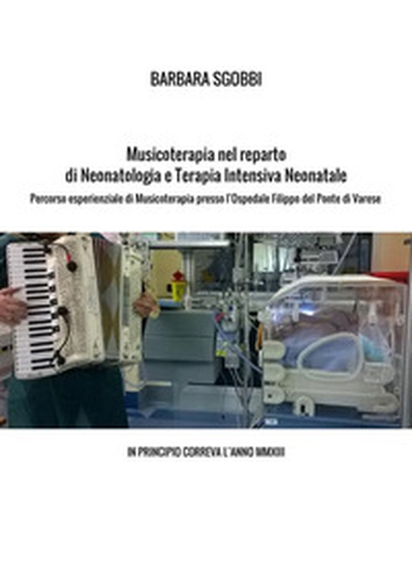 Musicoterapia nel reparto di neonatologia e terapia intensiva neonatale. Percorso esperienziale di musicoterapia presso l'Ospedale Filippo del Ponte di Varese. In principio correva l'anno MMXIII - Librerie.coop Musicoterapia nel reparto di neonatologia e terapia intensiva neonatale. Percorso esperienziale di musicoterapia presso l'Ospedale Filippo del Ponte di Varese. In principio correva l'anno MMXIII - Librerie.coop