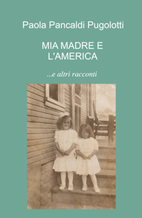 Mia madre e l'America... e altri racconti - Librerie.coop Mia madre e l'America... e altri racconti - Librerie.coop