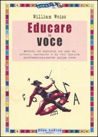 Educare la voce. Metodo ed esercizi ad uso di attori, cantanti e di chi lavora con e sulla voce - Librerie.coop