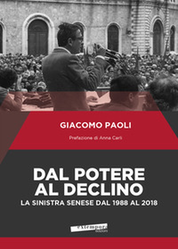 Dal potere al declino. La sinistra senese dal 1988 al 2018 - Librerie.coop Dal potere al declino. La sinistra senese dal 1988 al 2018 - Librerie.coop