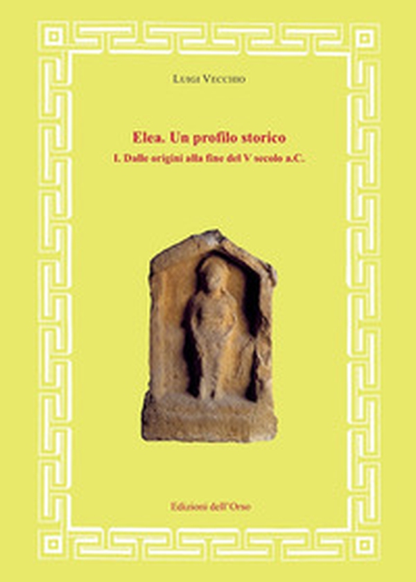 Elea. Un profilo storico - Vol. 1 - Librerie.coop Elea. Un profilo storico - Vol. 1 - Librerie.coop