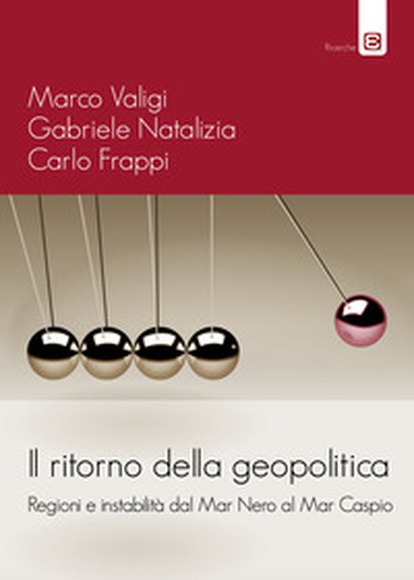 Il ritorno della geopolitica. Regioni e instabilità dal Mar Nero al Mar Caspio - Librerie.coop Il ritorno della geopolitica. Regioni e instabilità dal Mar Nero al Mar Caspio - Librerie.coop