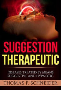 Suggestion therapeutic. Diseases treated by means suggestive and hypnotic - Librerie.coop