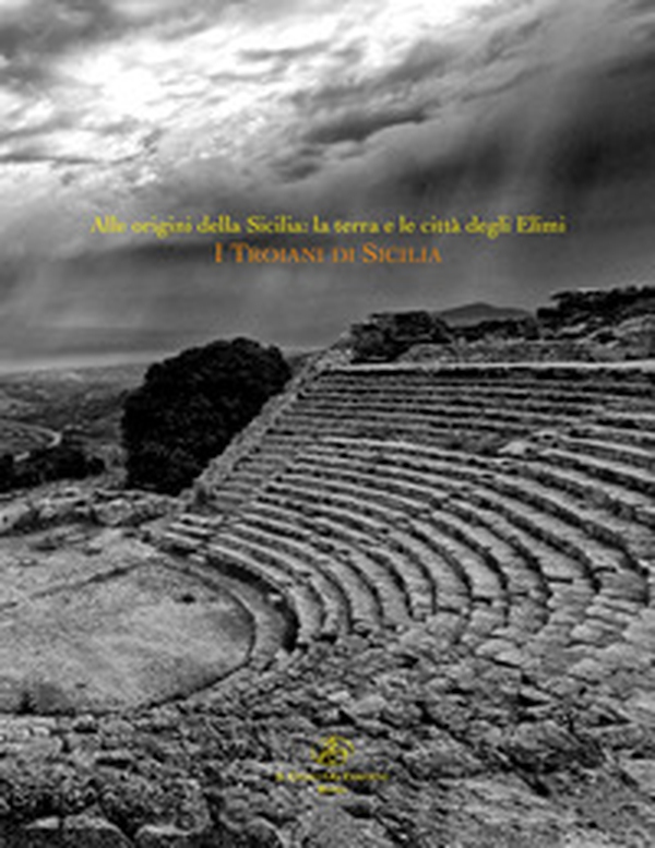 Alle origini della Sicilia. La terra e le città degli Elimi. «I Troiani di Sicilia» - Librerie.coop Alle origini della Sicilia. La terra e le città degli Elimi. «I Troiani di Sicilia» - Librerie.coop