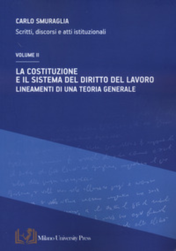 La Costituzione e il sistema del diritto del lavoro. Lineamenti di una teoria generale. Scritti, discorsi e atti istituzionali - Vol. 2 - Librerie.coop La Costituzione e il sistema del diritto del lavoro. Lineamenti di una teoria generale. Scritti, discorsi e atti istituzionali - Vol. 2 - Librerie.coop