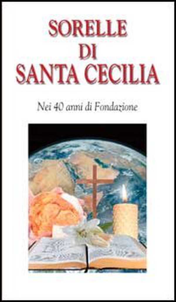 Sorelle di Santa Cecilia. Nei 40 anni di Fondazione - Librerie.coop Sorelle di Santa Cecilia. Nei 40 anni di Fondazione - Librerie.coop