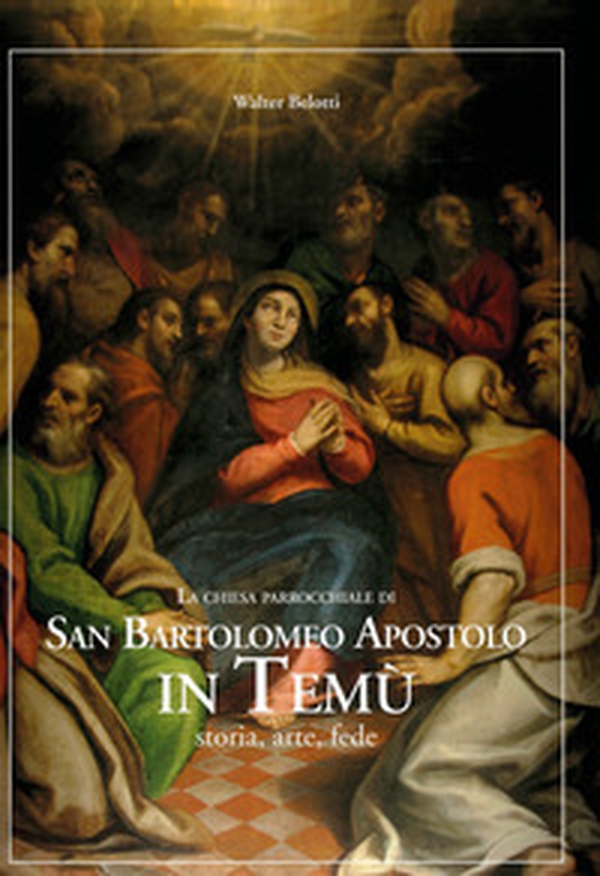La chiesa parrocchiale di San Bartolomeo Apostolo in Temù. Storia, arte, fede - Librerie.coop La chiesa parrocchiale di San Bartolomeo Apostolo in Temù. Storia, arte, fede - Librerie.coop