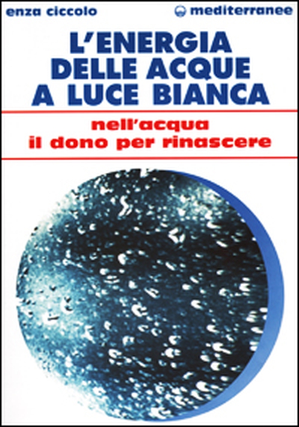 L'energia delle acque a luce bianca. Nell'acqua il dono per rinascere - Librerie.coop L'energia delle acque a luce bianca. Nell'acqua il dono per rinascere - Librerie.coop