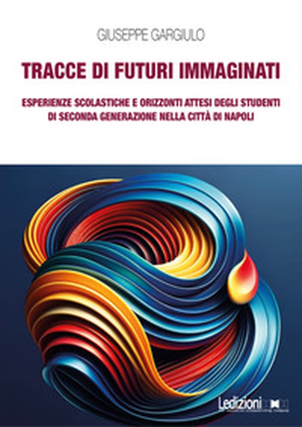 Tracce di futuri immaginati. Esperienze scolastiche e orizzonti attesi degli studenti di seconda generazione nella città di Napoli - Librerie.coop Tracce di futuri immaginati. Esperienze scolastiche e orizzonti attesi degli studenti di seconda generazione nella città di Napoli - Librerie.coop
