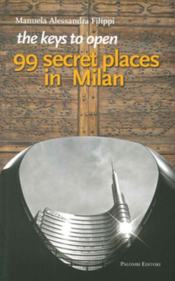 The keys to open 99 secret places in Milan - Librerie.coop The keys to open 99 secret places in Milan - Librerie.coop