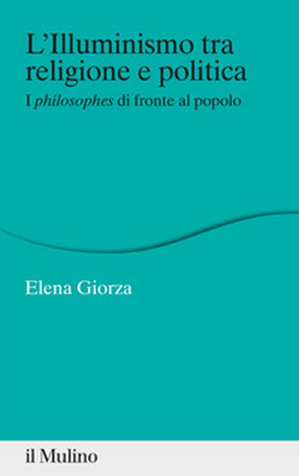 L'Illuminismo tra religione e politica. I philosophes di fronte al popolo - Librerie.coop L'Illuminismo tra religione e politica. I philosophes di fronte al popolo - Librerie.coop