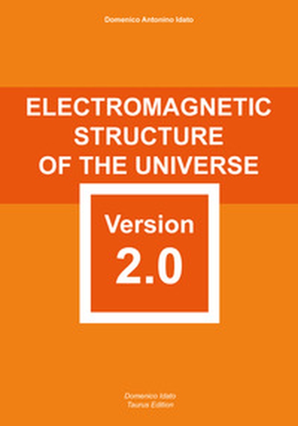 Electromagnetic structure of the Universe version 2.0. carefully elaborated and reformed with scientific rigour - Librerie.coop Electromagnetic structure of the Universe version 2.0. carefully elaborated and reformed with scientific rigour - Librerie.coop
