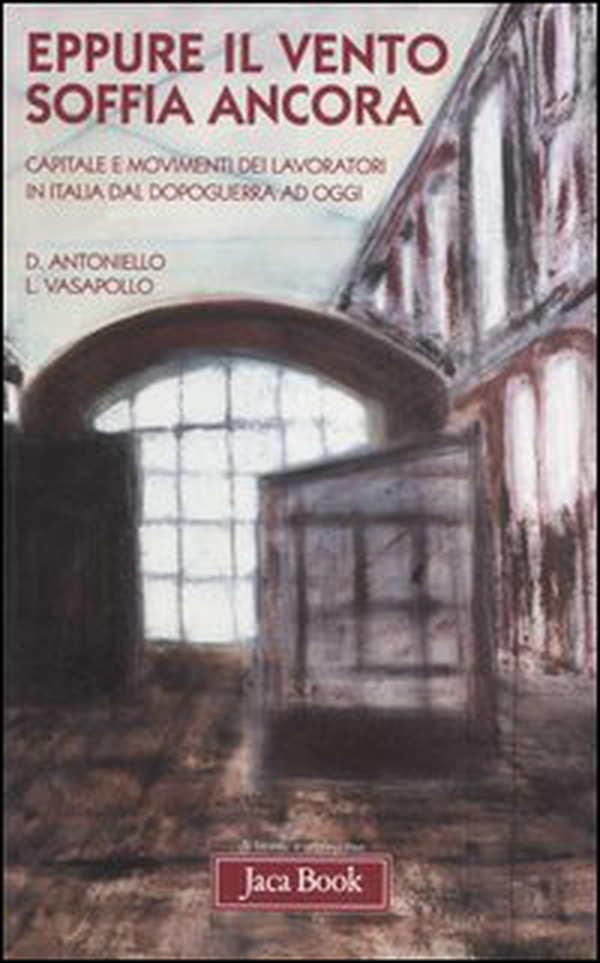 Eppure il vento soffia ancora. Capitale e movimenti dei lavoratori in Italia dal dopoguerra ad oggi - Librerie.coop Eppure il vento soffia ancora. Capitale e movimenti dei lavoratori in Italia dal dopoguerra ad oggi - Librerie.coop