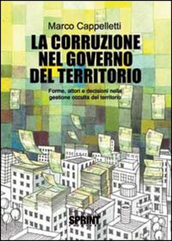 La corruzione nel governo del territorio. Forme, attori e decisioni nella gestione occulta del territorio - Librerie.coop La corruzione nel governo del territorio. Forme, attori e decisioni nella gestione occulta del territorio - Librerie.coop