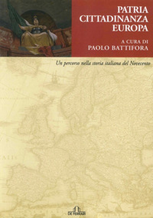 Patria, cittadinanza, Europa. Un percorso nella storia italiana del Novecento - Librerie.coop Patria, cittadinanza, Europa. Un percorso nella storia italiana del Novecento - Librerie.coop