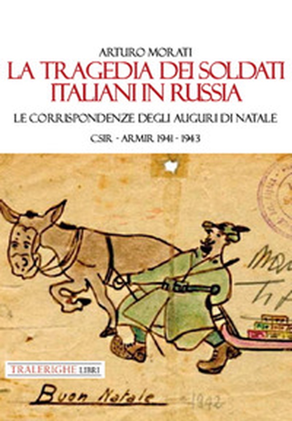 La tragedia dei soldati italiani in Russia. Le corrispondenze degli auguri di Natale. CSIR-ARMIR 1941-1942 - Librerie.coop La tragedia dei soldati italiani in Russia. Le corrispondenze degli auguri di Natale. CSIR-ARMIR 1941-1942 - Librerie.coop