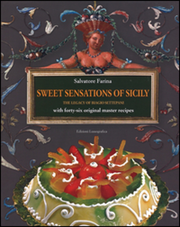 Sweet sensations of Sicily. The legacy of Biagio Settepani with forty-six original master recipes - Librerie.coop Sweet sensations of Sicily. The legacy of Biagio Settepani with forty-six original master recipes - Librerie.coop