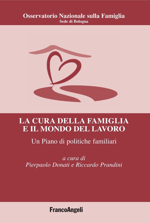 La cura della famiglia e il mondo del lavoro. Un Piano di politiche familiari - Librerie.coop La cura della famiglia e il mondo del lavoro. Un Piano di politiche familiari - Librerie.coop