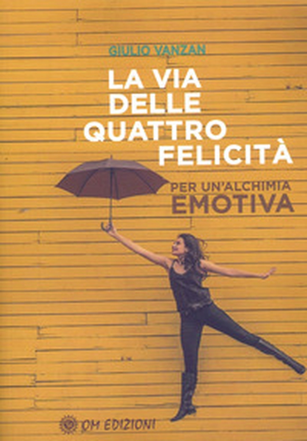La via delle quattro felicità. Per un'alchimia emotiva - Librerie.coop La via delle quattro felicità. Per un'alchimia emotiva - Librerie.coop