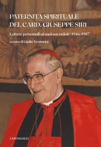 Paternità spirituale del card. Giuseppe Siri. Lettere personali ai suoi sacerdoti (1946-1987) - Librerie.coop