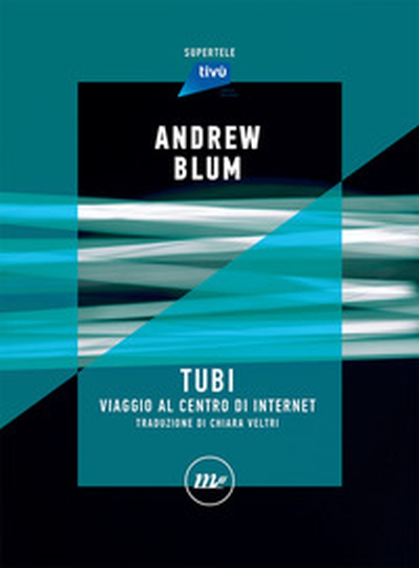 Tubi. Viaggio al centro di internet - Librerie.coop Tubi. Viaggio al centro di internet - Librerie.coop