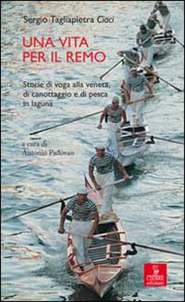 Una vita per il remo. Storie di voga alla veneta, di canotaggio e di pesca in laguna - Librerie.coop Una vita per il remo. Storie di voga alla veneta, di canotaggio e di pesca in laguna - Librerie.coop