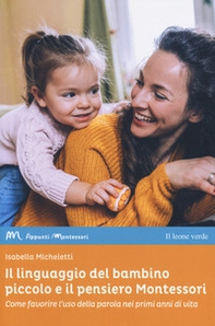 Il linguaggio del bambino piccolo e il pensiero Montessori. Come favorire l'uso della parola nei primi anni di vita - Librerie.coop