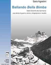 Ballando «Bella Bimba». Dalle Dolomiti alla Germania: una storia di guerra, amore, emigrazione e riscatto - Librerie.coop