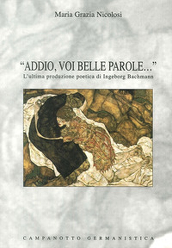 «Addio, voi belle parole...». L'ultima produzione poetica di Ingeborg Bachmann - Librerie.coop «Addio, voi belle parole...». L'ultima produzione poetica di Ingeborg Bachmann - Librerie.coop