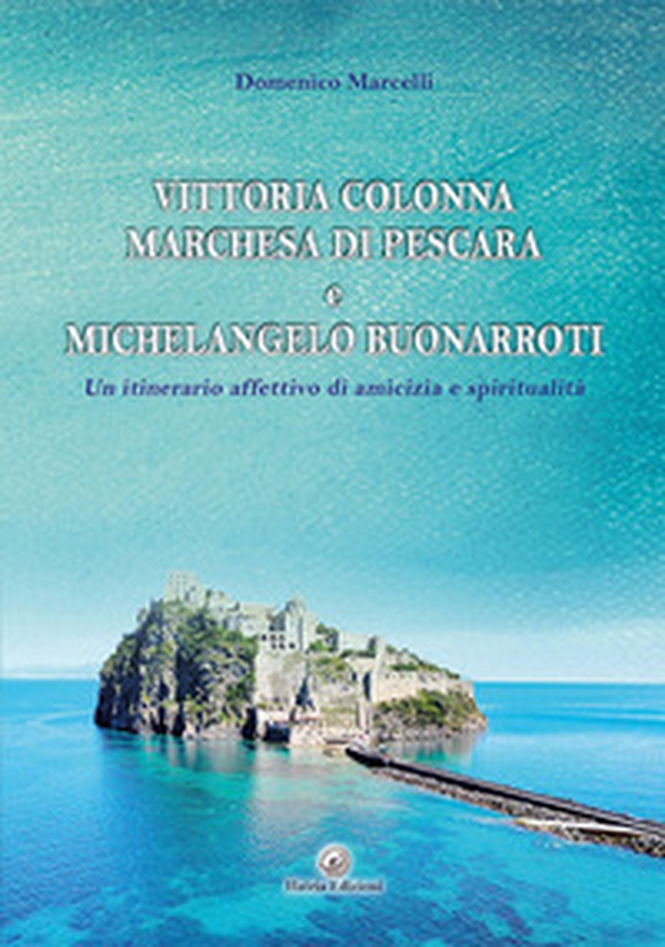 Vittoria Colonna Marchesa di Pescara e Michelangelo Buonarroti. Un itinerario affettivo di amicizia e spiritualità - Librerie.coop Vittoria Colonna Marchesa di Pescara e Michelangelo Buonarroti. Un itinerario affettivo di amicizia e spiritualità - Librerie.coop