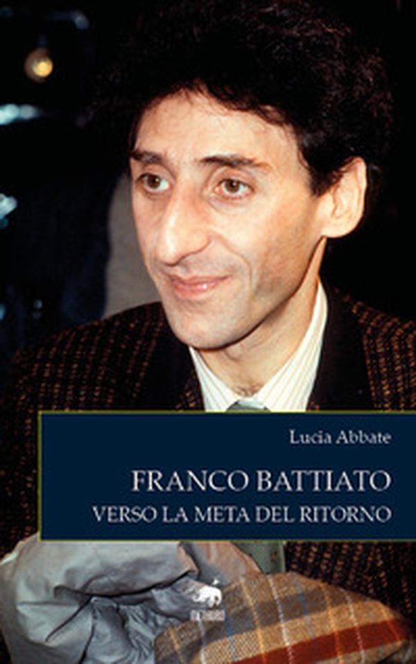 Franco Battiato. Verso la meta del ritorno - Librerie.coop Franco Battiato. Verso la meta del ritorno - Librerie.coop