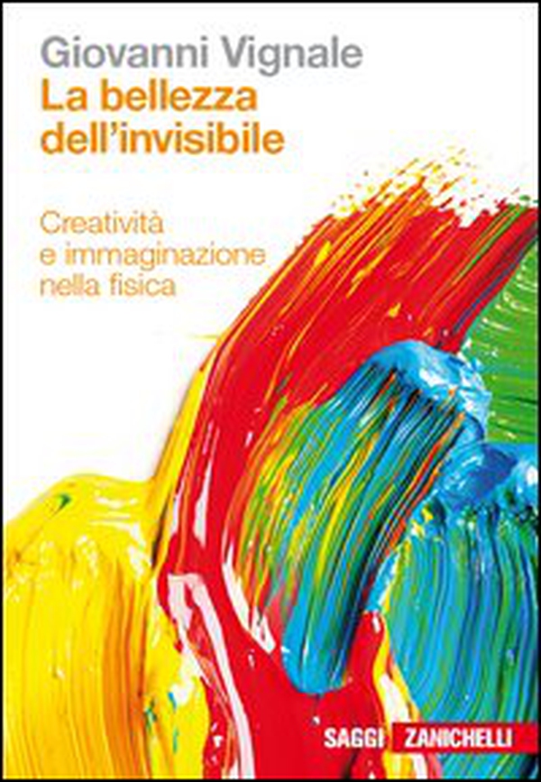La bellezza dell'invisibile. Creatività e immaginazione nella fisica - Librerie.coop La bellezza dell'invisibile. Creatività e immaginazione nella fisica - Librerie.coop