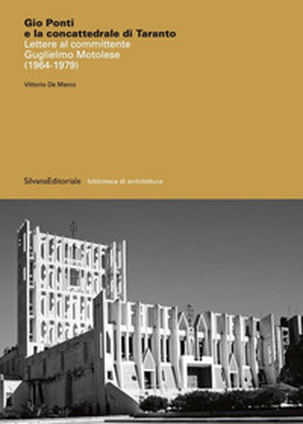 Giò Ponti e la concattedrale di Taranto. Lettere al committente Guglielmo Motolese (1964-1979) - Librerie.coop Giò Ponti e la concattedrale di Taranto. Lettere al committente Guglielmo Motolese (1964-1979) - Librerie.coop
