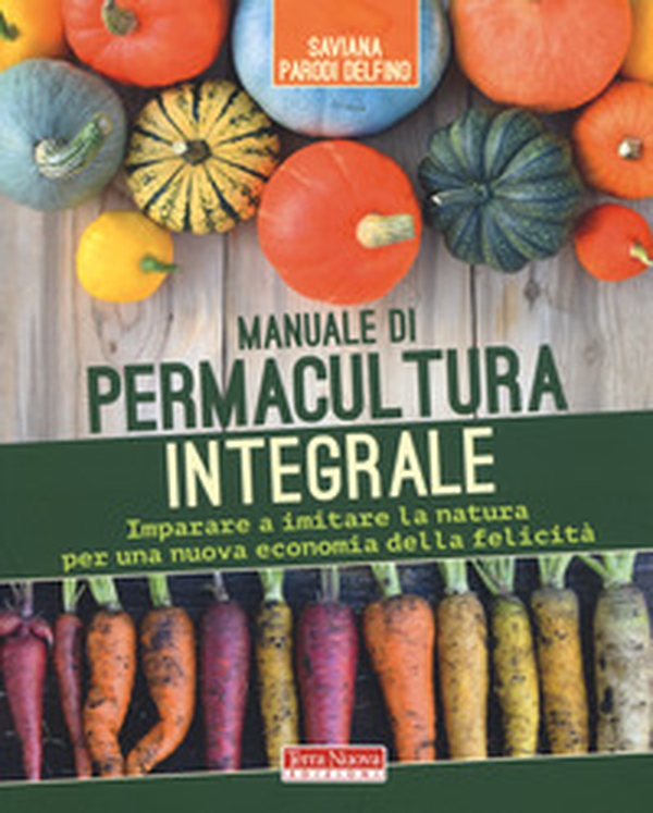 Manuale di permacultura integrale. Imparare a imitare la natura per una nuova economia della felicità - Librerie.coop Manuale di permacultura integrale. Imparare a imitare la natura per una nuova economia della felicità - Librerie.coop
