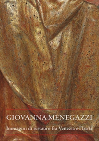 Giovanna Menegazzi. Immagini di restauro fra Venezia e l'Istria - Librerie.coop