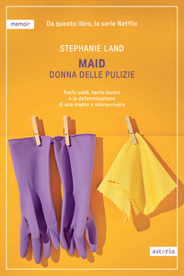 Maid. Donna delle pulizie. Pochi soldi, tanto lavoro e la determinazione di una madre a sopravvivere - Librerie.coop Maid. Donna delle pulizie. Pochi soldi, tanto lavoro e la determinazione di una madre a sopravvivere - Librerie.coop