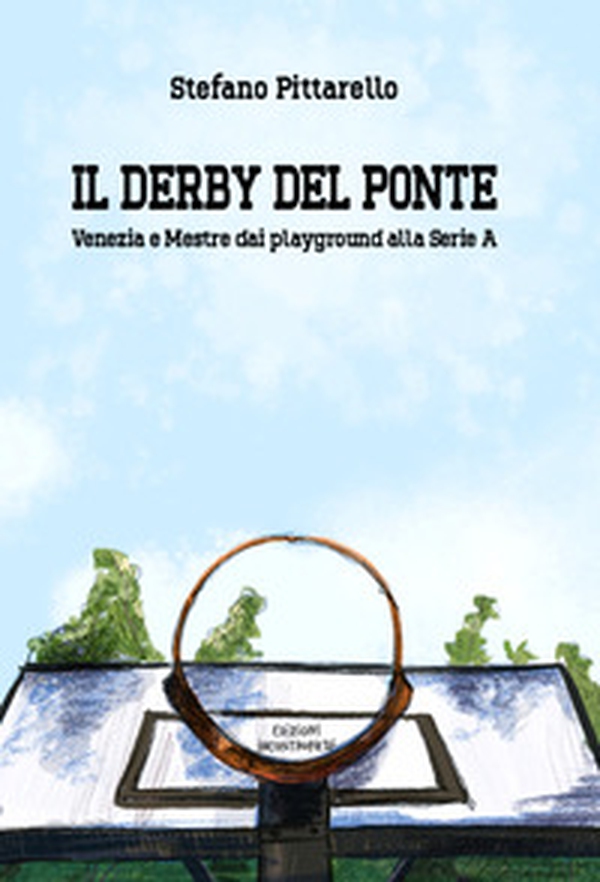 Il derby del ponte. Venezia e Mestre dai playground alla Serie A - Librerie.coop Il derby del ponte. Venezia e Mestre dai playground alla Serie A - Librerie.coop