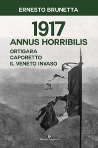 1917 Annus horribilis. Ortigara, Caporetto, il Veneto invaso  - Librerie.coop