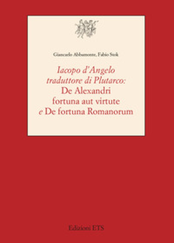 Iacopo D'Angelo traduttore di Plutarco. «De Alexandri fortuna aut virtute» e «De fortuna romanorum» - Librerie.coop Iacopo D'Angelo traduttore di Plutarco. «De Alexandri fortuna aut virtute» e «De fortuna romanorum» - Librerie.coop