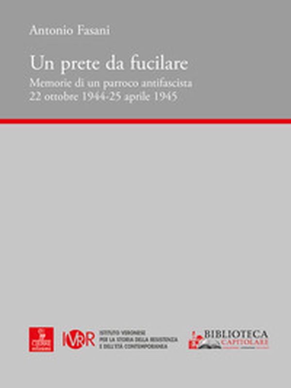 Un prete da fucilare. Memorie di un parroco antifascista. 22 ottobre 1944-25 aprile 1945 - Librerie.coop Un prete da fucilare. Memorie di un parroco antifascista. 22 ottobre 1944-25 aprile 1945 - Librerie.coop