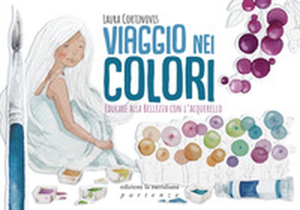 Viaggio nei colori. Educare alla bellezza con l'acquerello - Librerie.coop Viaggio nei colori. Educare alla bellezza con l'acquerello - Librerie.coop