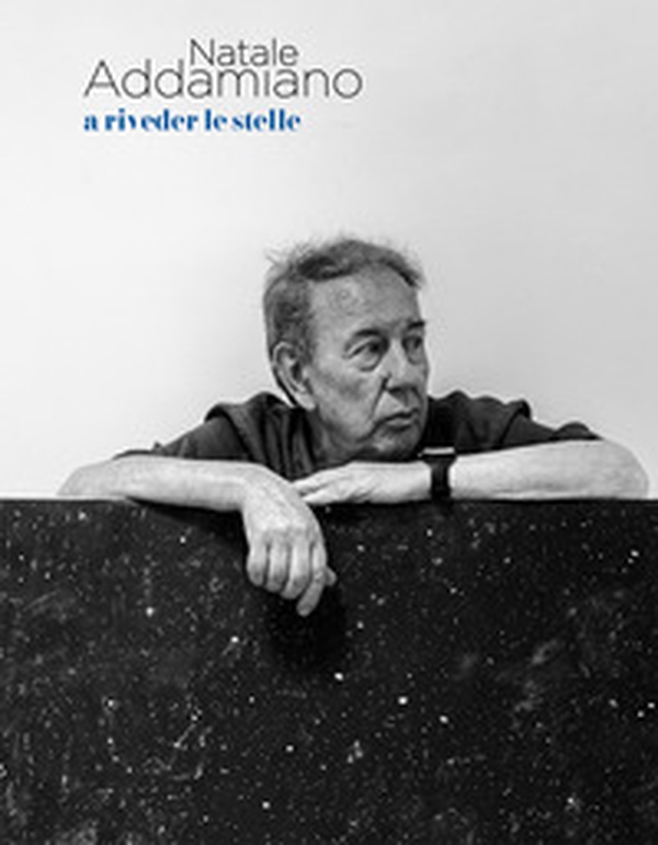 Natale Addamiano. A riveder le stelle. Ediz. italiana e inglese - Librerie.coop Natale Addamiano. A riveder le stelle. Ediz. italiana e inglese - Librerie.coop